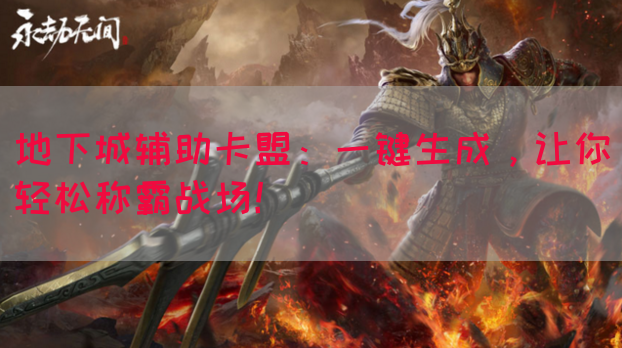 地下城辅助卡盟：一键生成，让你轻松称霸战场！