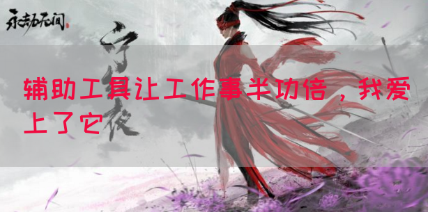 辅助工具让工作事半功倍，我爱上了它