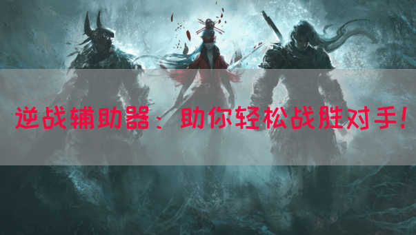逆战辅助器：助你轻松战胜对手！