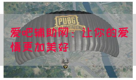爱吧辅助网：让你的爱情更加美好
