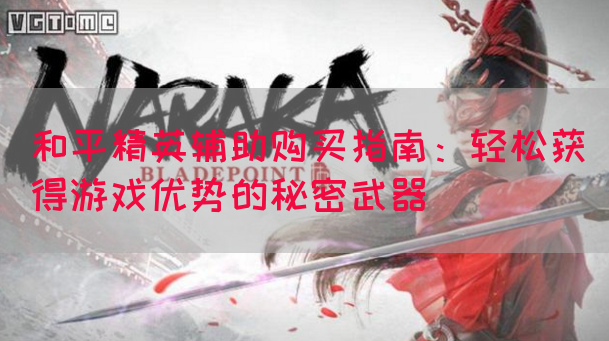 和平精英辅助购买指南：轻松获得游戏优势的秘密武器