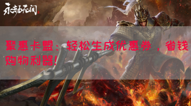 聚惠卡盟：轻松生成优惠券，省钱购物利器！