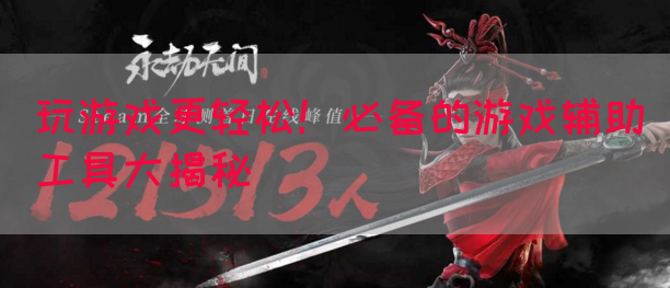 玩游戏更轻松！必备的游戏辅助工具大揭秘