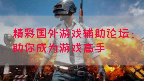 精彩国外游戏辅助论坛：助你成为游戏高手