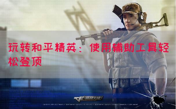 玩转和平精英：使用辅助工具轻松登顶