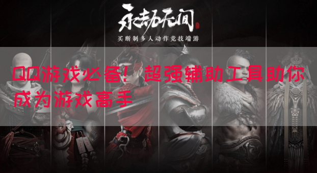QQ游戏必备！超强辅助工具助你成为游戏高手