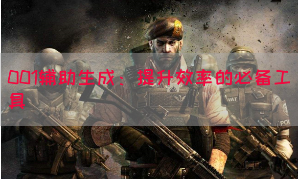 001辅助生成：提升效率的必备工具