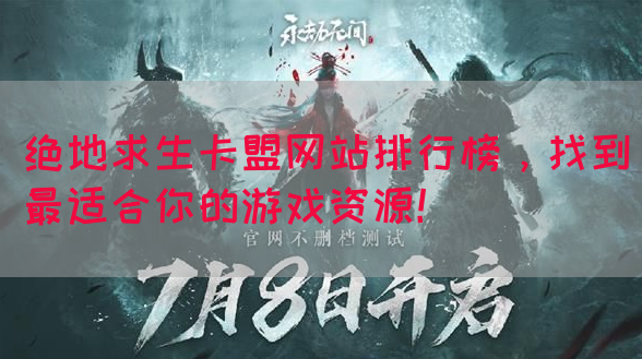 绝地求生卡盟网站排行榜，找到最适合你的游戏资源！