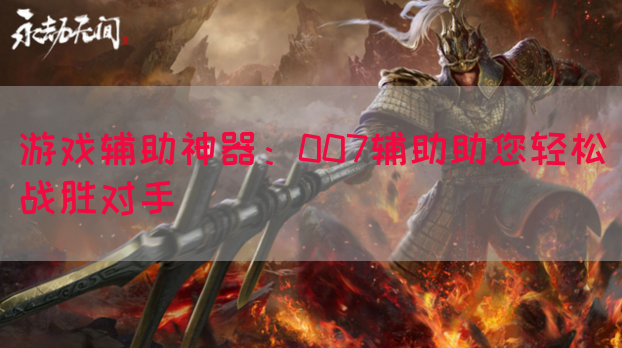 游戏辅助神器：007辅助助您轻松战胜对手