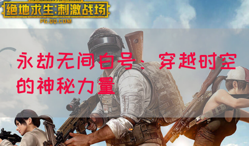 永劫无间白号：穿越时空的神秘力量
