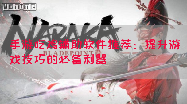 手游吃鸡辅助软件推荐：提升游戏技巧的必备利器