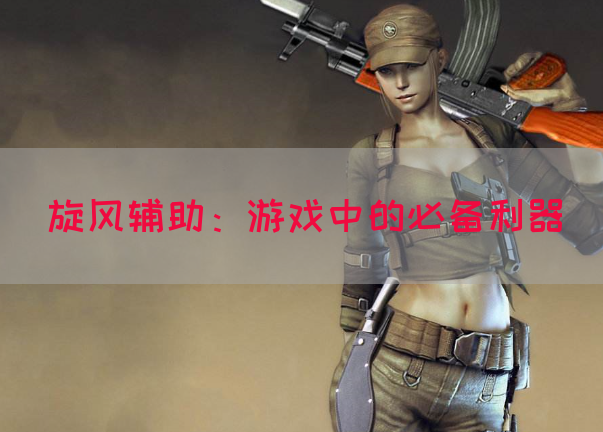 旋风辅助：游戏中的必备利器