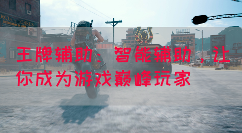 王牌辅助：智能辅助，让你成为游戏巅峰玩家