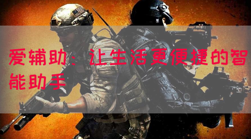 爱辅助：让生活更便捷的智能助手