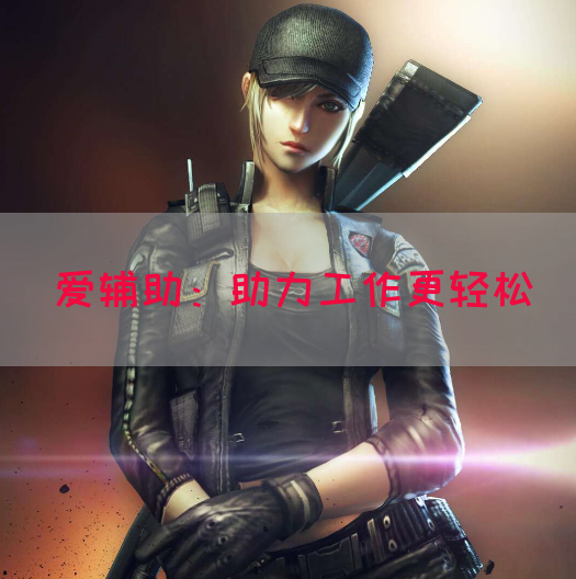 爱辅助：助力工作更轻松