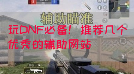 玩DNF必备！推荐几个优秀的辅助网站