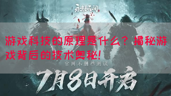 游戏科技的原理是什么？揭秘游戏背后的技术奥秘！(图1)