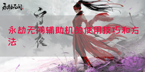 永劫无间辅助机的使用技巧和方法
