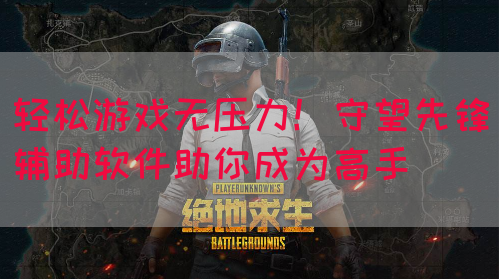 轻松游戏无压力！守望先锋辅助软件助你成为高手