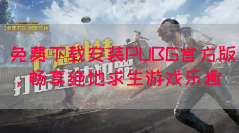 免费下载安装PUBG官方版，畅享绝地求生游戏乐趣