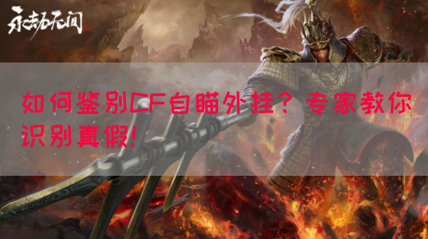 如何鉴别CF自瞄外挂？专家教你识别真假！