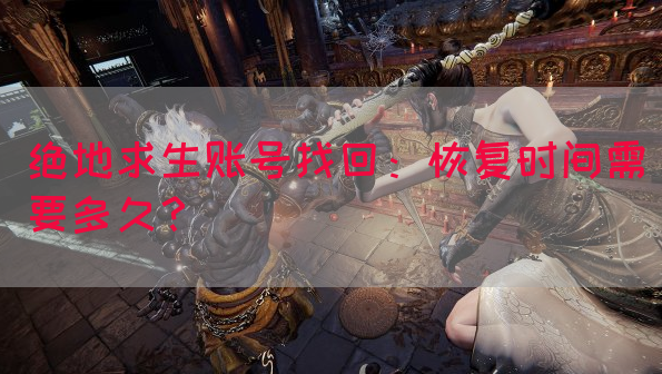 绝地求生账号找回：恢复时间需要多久？