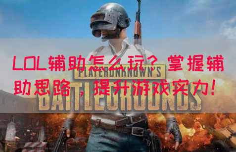 LOL辅助怎么玩？掌握辅助思路，提升游戏实力！