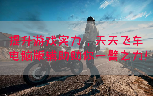 提升游戏实力，天天飞车电脑版辅助助你一臂之力！
