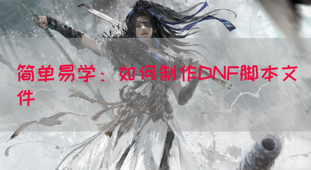 简单易学：如何制作DNF脚本文件