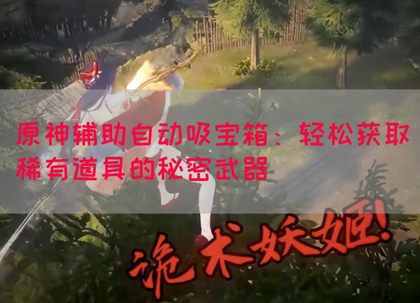原神辅助自动吸宝箱：轻松获取稀有道具的秘密武器