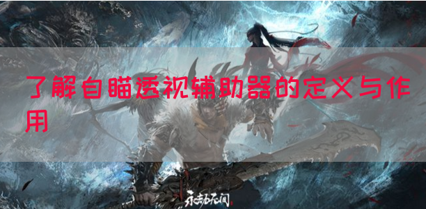 了解自瞄透视辅助器的定义与作用