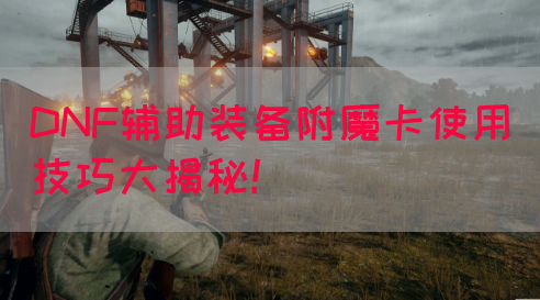 DNF辅助装备附魔卡使用技巧大揭秘！