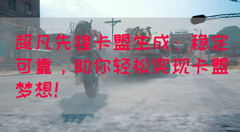 超凡先锋卡盟生成：稳定可靠，助你轻松实现卡盟梦想！