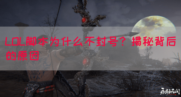 LOL脚本为什么不封号？揭秘背后的原因