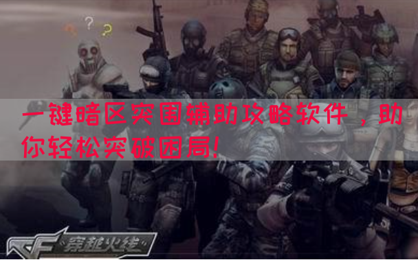 一键暗区突围辅助攻略软件，助你轻松突破困局！