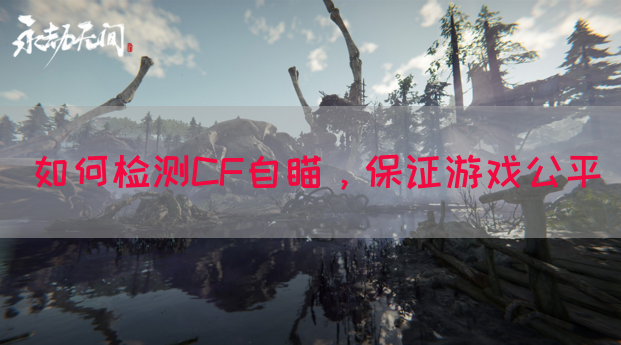 如何检测CF自瞄，保证游戏公平