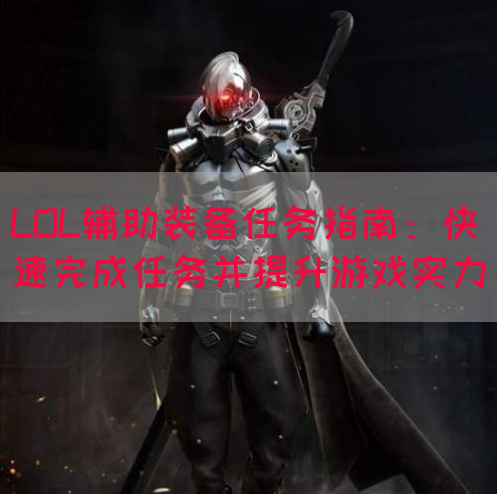 LOL辅助装备任务指南：快速完成任务并提升游戏实力