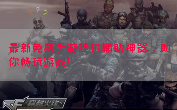最新免费手游挂机辅助神器，助你畅玩游戏！
