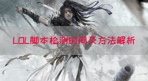 LOL脚本检测时间及方法解析