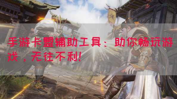 手游卡盟辅助工具：助你畅玩游戏，无往不利！