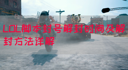 LOL脚本封号解封时间及解封方法详解