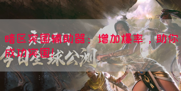 暗区突围辅助器：增加爆率，助你成功突围！