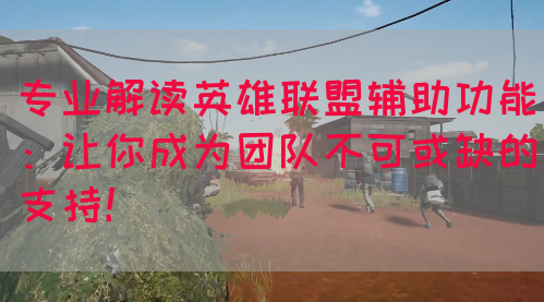 专业解读英雄联盟辅助功能：让你成为团队不可或缺的支持！
