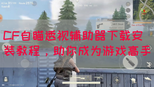 CF自瞄透视辅助器下载安装教程，助你成为游戏高手