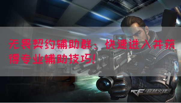 无畏契约辅助群：快速进入并获得专业辅助技巧！