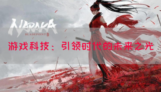 游戏科技：引领时代的未来之光