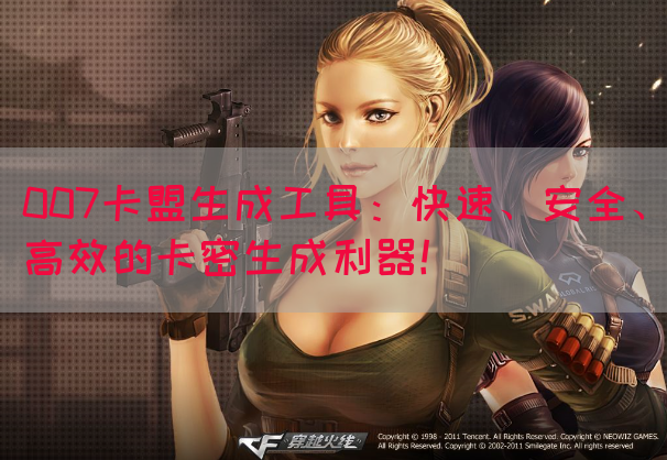 007卡盟生成工具：快速、安全、高效的卡密生成利器！
