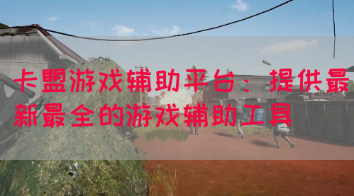 卡盟游戏辅助平台：提供最新最全的游戏辅助工具