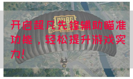 开启超凡先锋辅助瞄准功能，轻松提升游戏实力！