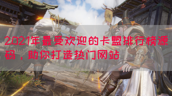 2021年最受欢迎的卡盟排行榜源码，助你打造热门网站